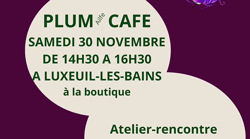 Plum(ailfe) café à Luxeuil-les-Bains Le 30 nov 2024