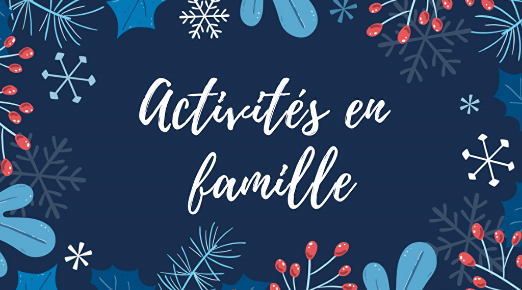 Activités a faire en famille pendant les vacances de Noël Du 21/12/2024 au 6/1/2025