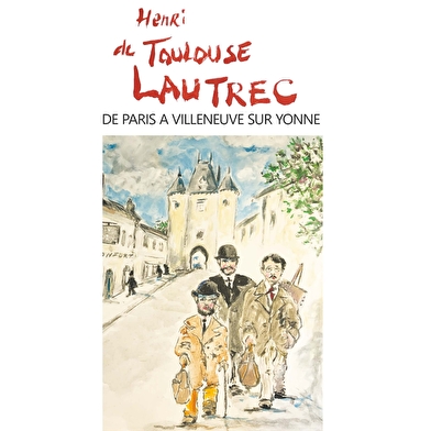 Henri de Toulouse-Lautrec , de Paris à Villeneuve-sur-Yonne /  Bruno Sari